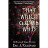That Which Grows Wild: 16 Tales of Dark Fiction