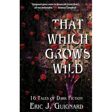 That Which Grows Wild: 16 Tales of Dark Fiction