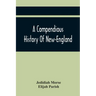 A Compendious History Of New-England: To Which Is Added, A Short Abstract Of The History Of New-York, And New-Jersey: Designed For The Use Of Schools