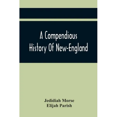 A Compendious History Of New-England: To Which Is Added, A Short Abstract Of The History Of New-York, And New-Jersey: Designed For The Use Of Schools