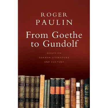 From Goethe to Gundolf: Essays on German Literature and Culture