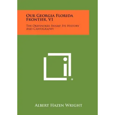 Our Georgia Florida Frontier, V1: The Okefinokee Swamp, Its History and Cartography
