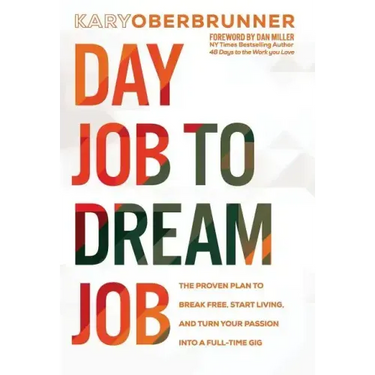 Day Job to Dream Job: The Proven Plan to Break Free, Start Living, and Turn Your Passion into a Full-Time Gig