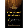 Vibrational Business: 8 Guiding Principles for Harnessing the Law of Attraction in Business