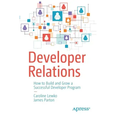 Developer Relations: How to Build and Grow a Successful Developer Program