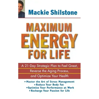 Maximum Energy for Life: A 21 Day Strategic Plan to Feel Great, Reverse the Aging Process, and Optimize Your Health