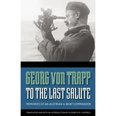 To the Last Salute: Memories of an Austrian U-Boat Commander