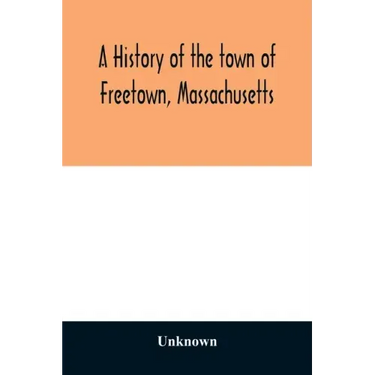 A History of the town of Freetown, Massachusetts: with an account of the Old Home Festival, July 30th, 1902