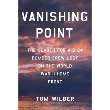 Vanishing Point: The Search for a B-24 Bomber Crew Lost on the World War II Home Front