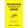 Winning in Business with ADHD: 13 Rules to Make ADHD Work for You