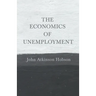 The Economics of Unemployment: With an Introductory Chapter From Problems of Poverty