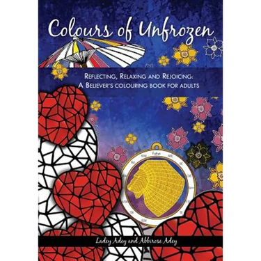Colours of Unfrozen: Reflecting, Relaxing and Rejoicing: A Believer's colouring book for Adults