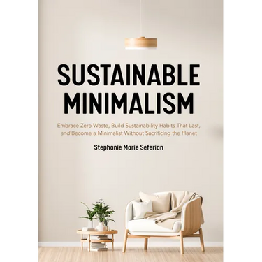 Sustainable Minimalism: Embrace Zero Waste, Build Sustainability Habits That Last, and Become a Minimalist Without Sacrificing the Planet (Green House