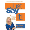Just Say It!: Four Phrases That Will Change Your Life Forever!