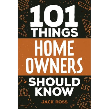 101 Things Home Owners Should Know: Expert Advice for Buying, Maintaining, and Improving Your Home