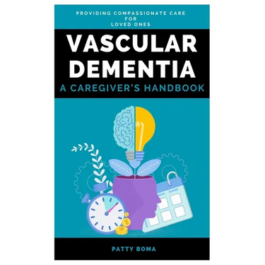 Vascular Dementia: A Caregiver's Handbook: Providing Compassionate Care for Loved Ones
