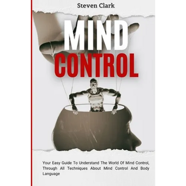 Mind Control: Your Easy Guide To Understand The World Of Mind Control, Through All Techniques About Mind Control And Body Language