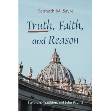Truth, Faith, and Reason: Scripture, Tradition, and John Paul II