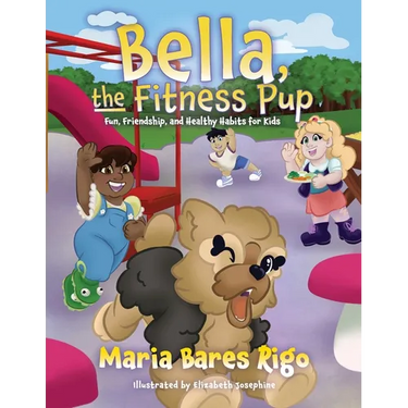 Bella, the Fitness Pup: Fun, Friendship, and Healthy Habits for Kids