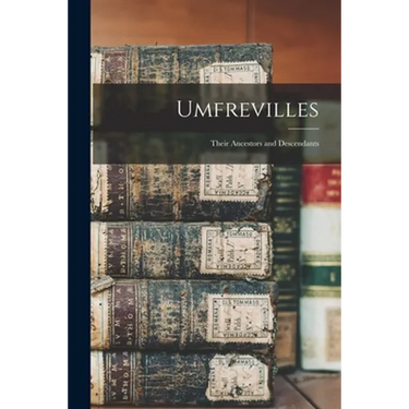 Umfrevilles: Their Ancestors and Descendants