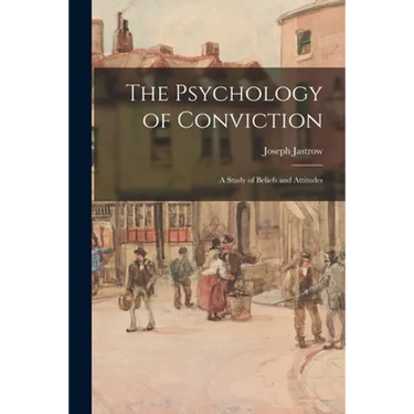 The Psychology of Conviction: a Study of Beliefs and Attitudes