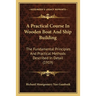 A Practical Course In Wooden Boat And Ship Building: The Fundamental Principles And Practical Methods Described In Detail (1919)