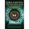 Dreaming the Soul Back Home: Shamanic Dreaming for Healing and Becoming Whole