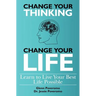 Change Your Thinking, Change Your Life, Learn to Live Your Best Life Possible