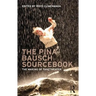 The Pina Bausch Sourcebook: The Making of Tanztheater