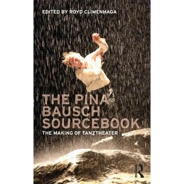 The Pina Bausch Sourcebook: The Making of Tanztheater