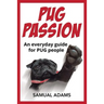 PUG Passion: An everyday guide for PUG people