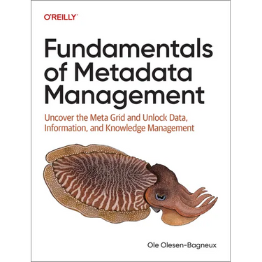 Fundamentals of Metadata Management: Uncover the Meta Grid and Unlock It, Data, Information, and Knowledge Management