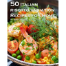 50 Italian Risotto Variations Recipes for Home
