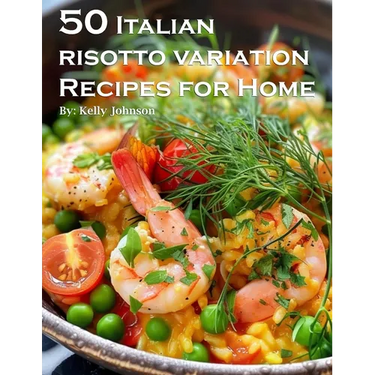 50 Italian Risotto Variations Recipes for Home