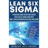 Lean Six Sigma: A Practical Guide for Getting Started with Lean Six Sigma along with How It Can Be Integrated with Agile and Scrum