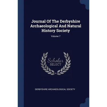 Journal Of The Derbyshire Archaeological And Natural History Society; Volume 7
