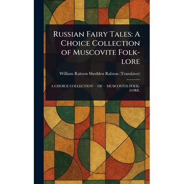 Russian Fairy Tales: A Choice Collection of Muscovite Folk-lore