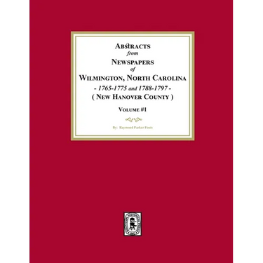 Abstracts from Newspapers of Wilmington, North Carolina, 1765-1775 and 1788-1797. (Volume #1)
