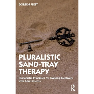 Pluralistic Sand-Tray Therapy: Humanistic Principles for Working Creatively with Adult Clients