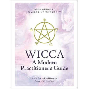 Wicca: A Modern Practitioner's Guide: Your Guide to Mastering the Craft