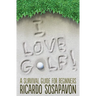 I LOVE GOLF! A Survival Guide For Beginners
