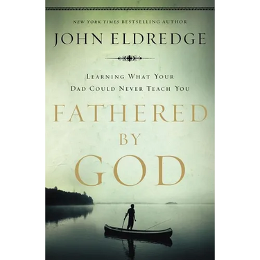 Fathered by God: Learning What Your Dad Could Never Teach You (Embark on the Path to Authentic Manhood and Discover the True Meaning of Masculinity) -