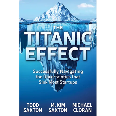 The Titanic Effect: Successfully Navigating the Uncertainties That Sink Most Startups