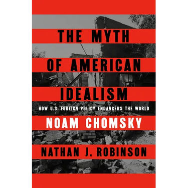 The Myth of American Idealism: How U.S. Foreign Policy Endangers the World