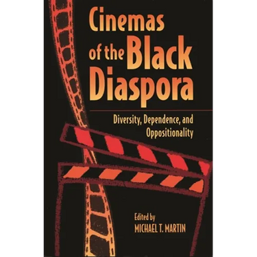 Cinemas of the Black Diaspora: Diversity, Dependence, and Oppositionality