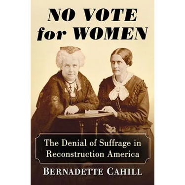 No Vote for Women: The Denial of Suffrage in Reconstruction America