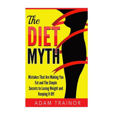 The Diet Myth: Mistakes That Are Making You Fat And Simple Secrets to Losing Weight and Keeping It Off