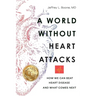 A World Without Heart Attacks: How We Can Beat Heart Disease - And What Comes Next