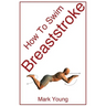 How to Swim Breaststroke: A Step-By-Step Guide for Beginners Learning Breaststroke Technique