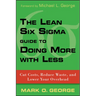 The Lean Six SIGMA Guide to Doing More with Less: Cut Costs, Reduce Waste, and Lower Your Overhead